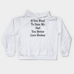 If You Want To Date My Dad You Better Love Hockey Kids Hoodie
